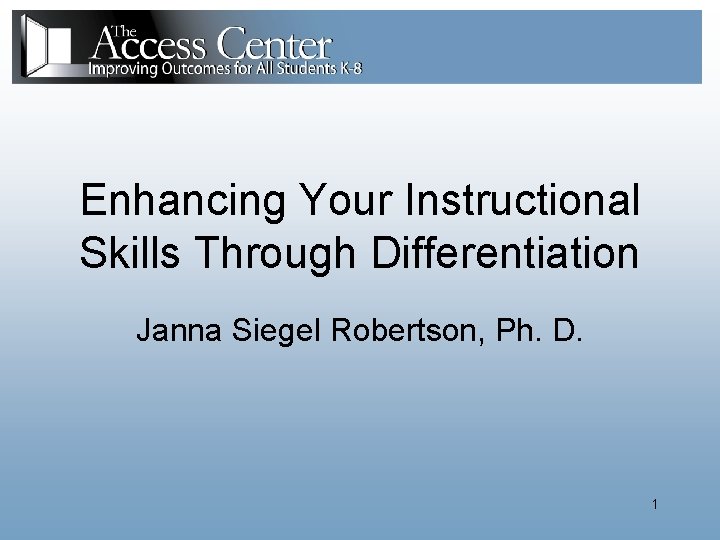 Enhancing Your Instructional Skills Through Differentiation Janna Siegel Robertson, Ph. D. 1 