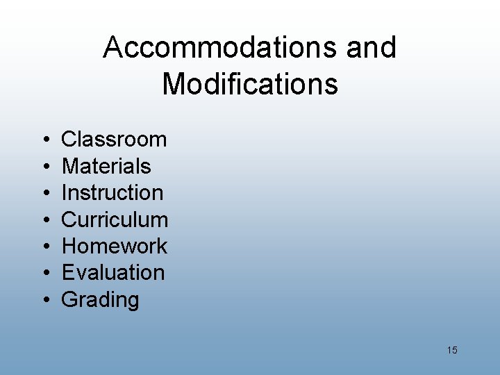 Accommodations and Modifications • • Classroom Materials Instruction Curriculum Homework Evaluation Grading 15 