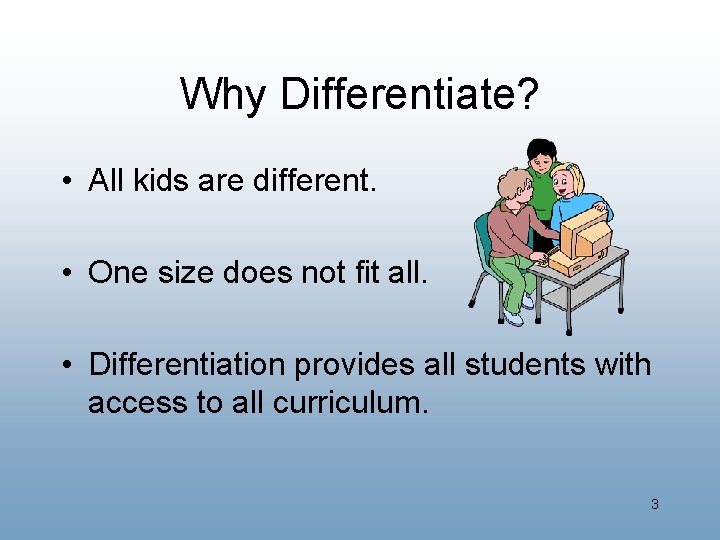 Why Differentiate? • All kids are different. • One size does not fit all.