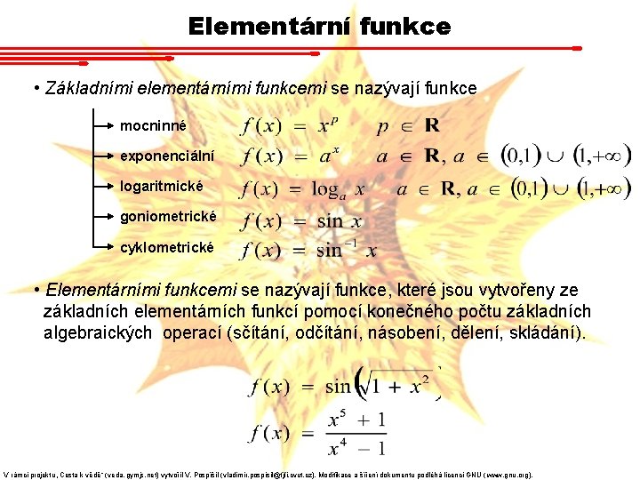 Elementární funkce • Základními elementárními funkcemi se nazývají funkce mocninné exponenciální logaritmické goniometrické cyklometrické