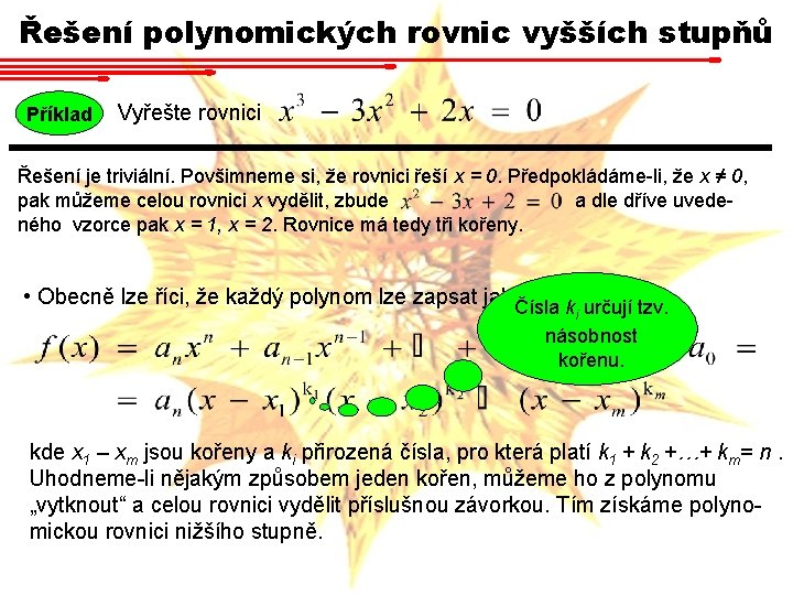 Řešení polynomických rovnic vyšších stupňů Příklad Vyřešte rovnici Řešení je triviální. Povšimneme si, že