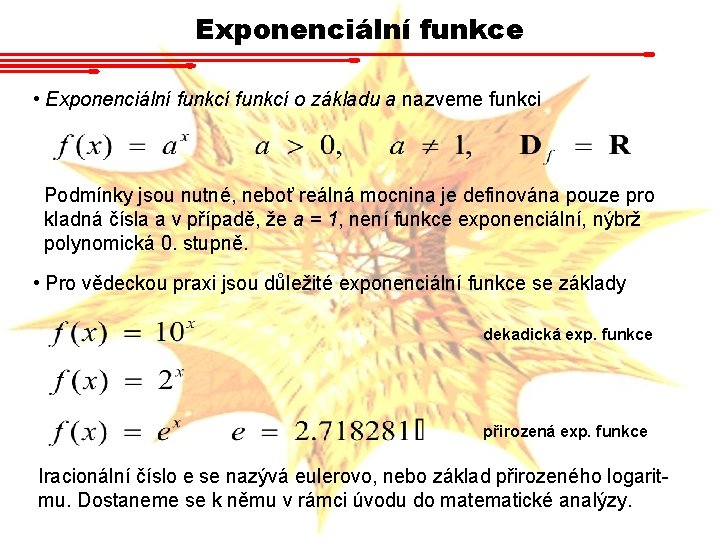 Exponenciální funkce • Exponenciální funkcí o základu a nazveme funkci Podmínky jsou nutné, neboť