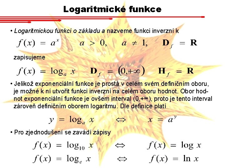 Logaritmické funkce • Logaritmickou funkcí o základu a nazveme funkci inverzní k zapisujeme •