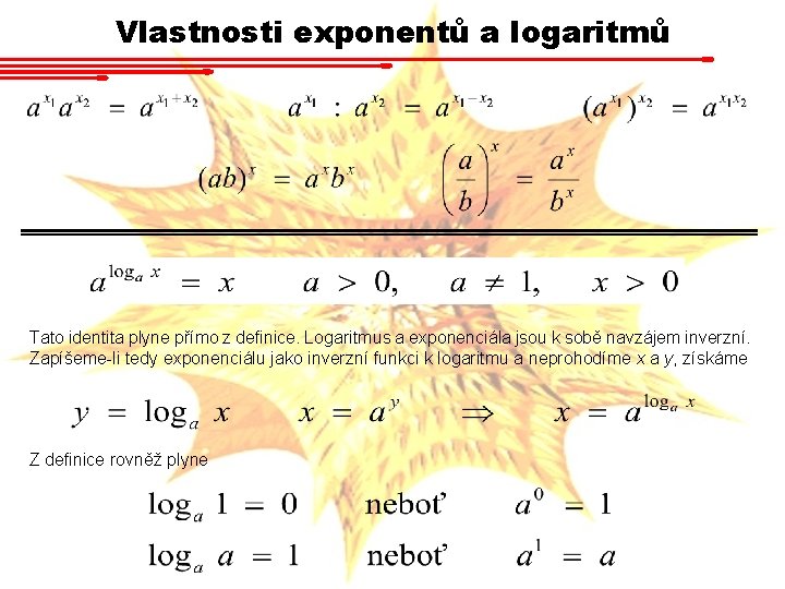 Vlastnosti exponentů a logaritmů Tato identita plyne přímo z definice. Logaritmus a exponenciála jsou