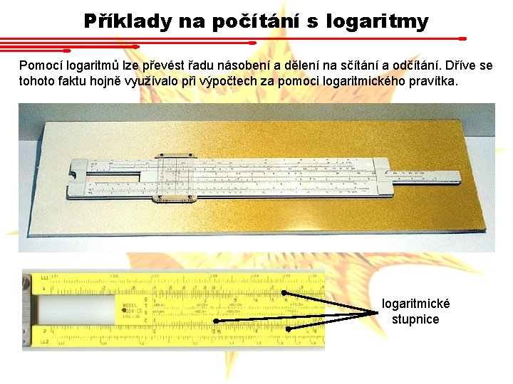 Příklady na počítání s logaritmy Pomocí logaritmů lze převést řadu násobení a dělení na