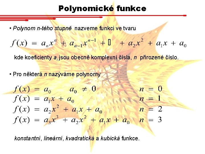 Polynomické funkce • Polynom n-tého stupně nazveme funkci ve tvaru kde koeficienty ai jsou