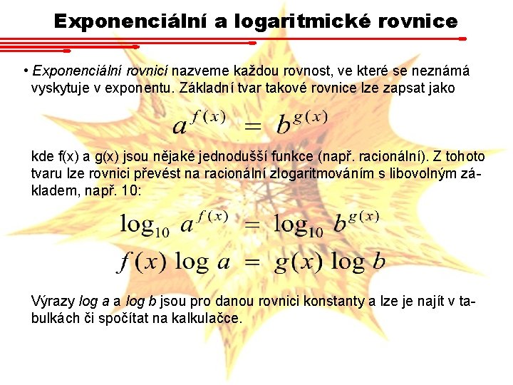 Exponenciální a logaritmické rovnice • Exponenciální rovnicí nazveme každou rovnost, ve které se neznámá