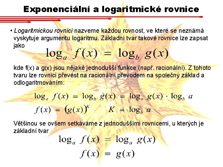 Exponenciální a logaritmické rovnice • Logaritmickou rovnicí nazveme každou rovnost, ve které se neznámá