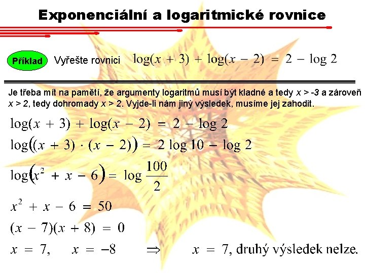 Exponenciální a logaritmické rovnice Příklad Vyřešte rovnici Je třeba mít na pamětí, že argumenty