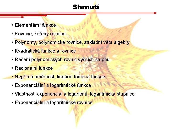 Shrnutí • Elementární funkce • Rovnice, kořeny rovnice • Polynomy, polynomické rovnice, základní věta