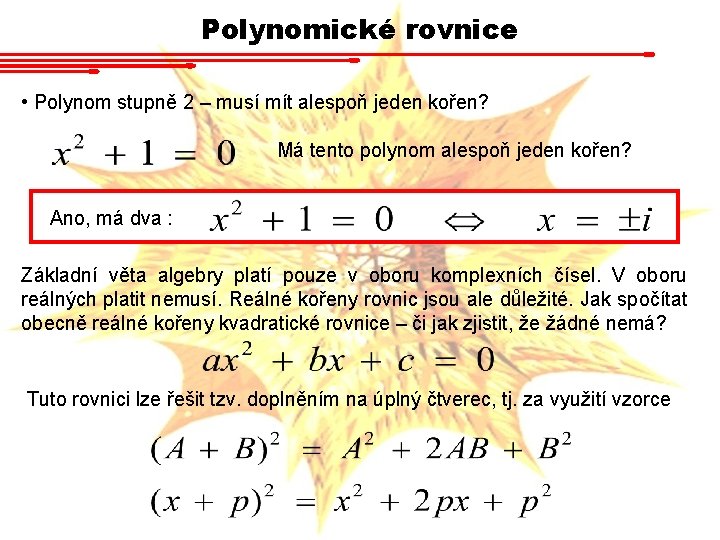 Polynomické rovnice • Polynom stupně 2 – musí mít alespoň jeden kořen? Má tento