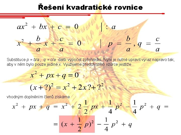 Řešení kvadratické rovnice Substituce p = b/a , q = c/a další výpočet zpřehlední.