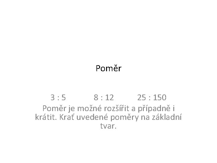 Poměr 3: 5 8 : 12 25 : 150 Poměr je možné rozšířit a