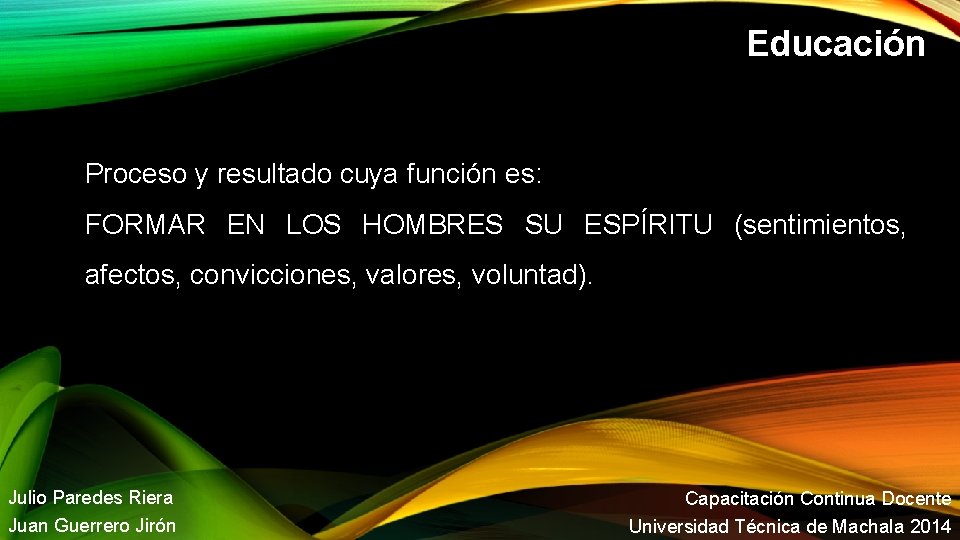 Educación Proceso y resultado cuya función es: FORMAR EN LOS HOMBRES SU ESPÍRITU (sentimientos,