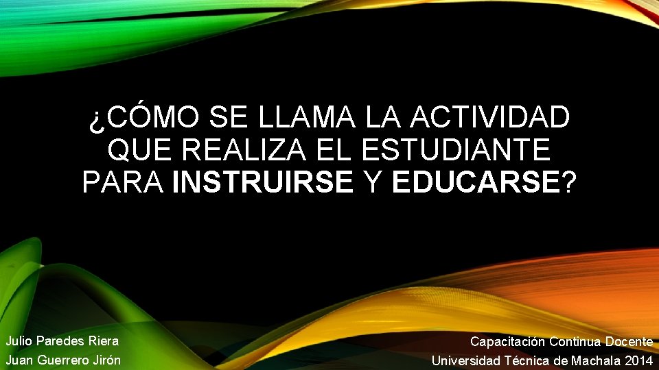 ¿CÓMO SE LLAMA LA ACTIVIDAD QUE REALIZA EL ESTUDIANTE PARA INSTRUIRSE Y EDUCARSE? Julio