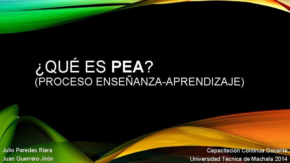 ¿QUÉ ES PEA? (PROCESO ENSEÑANZA-APRENDIZAJE) Julio Paredes Riera Juan Guerrero Jirón Capacitación Continua Docente