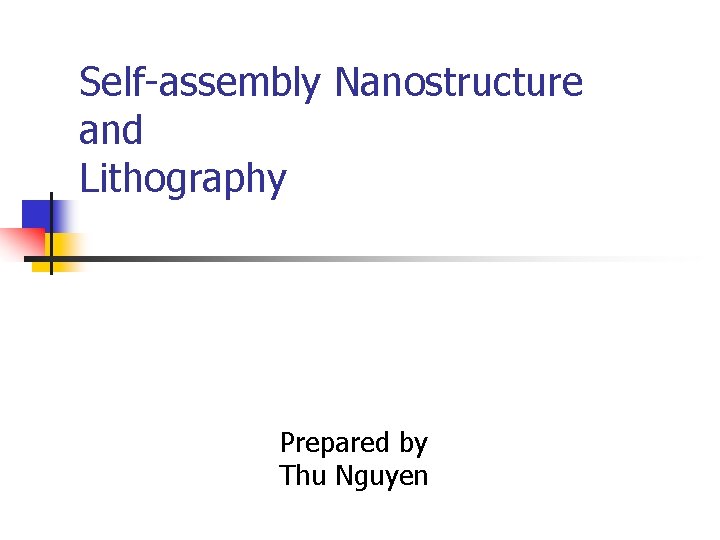 Self-assembly Nanostructure and Lithography Prepared by Thu Nguyen 