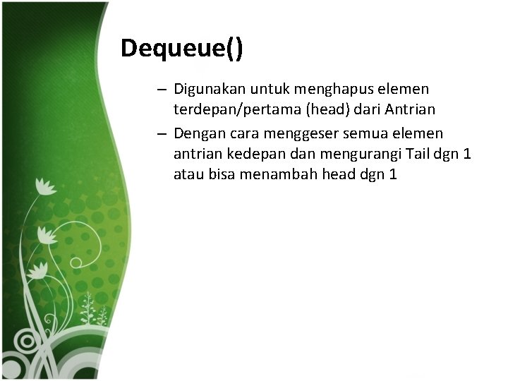 Dequeue() – Digunakan untuk menghapus elemen terdepan/pertama (head) dari Antrian – Dengan cara menggeser