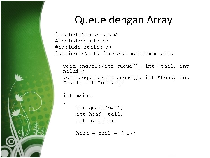 Queue dengan Array #include<iostream. h> #include<conio. h> #include<stdlib. h> #define MAX 10 //ukuran maksimum