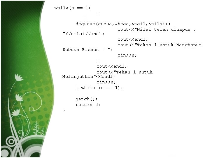 while(n == 1) { dequeue(queue, &head, &tail, &nilai); cout<<"Nilai telah dihapus : "<<nilai<<endl; cout<<"Tekan