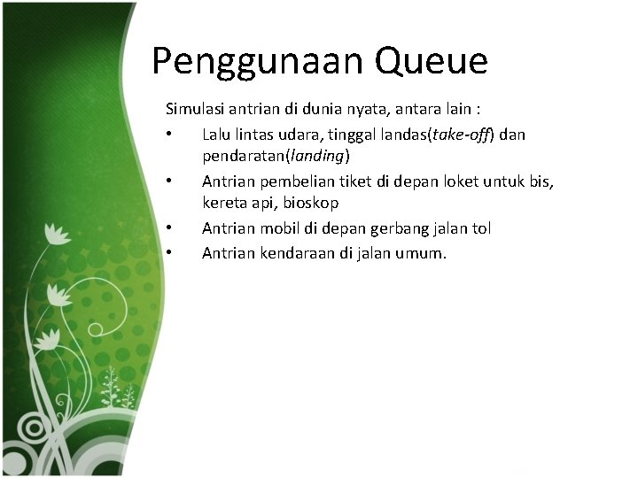 Penggunaan Queue Simulasi antrian di dunia nyata, antara lain : • Lalu lintas udara,