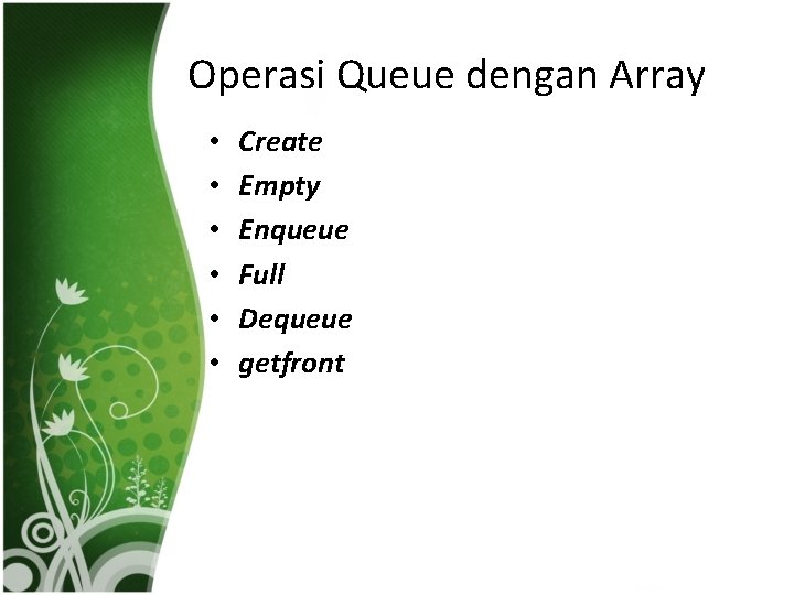 Operasi Queue dengan Array • • • Create Empty Enqueue Full Dequeue getfront 