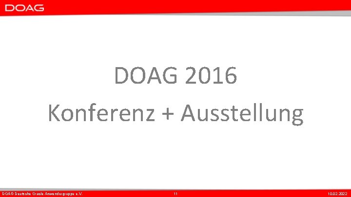 DOAG 2016 Konferenz + Ausstellung DOAG Deutsche Oracle Anwendergruppe e. V. 11 10. 02.