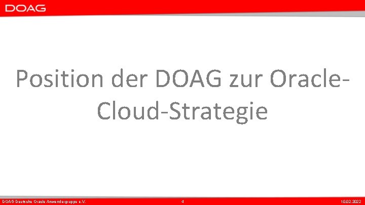 Position der DOAG zur Oracle. Cloud-Strategie DOAG Deutsche Oracle Anwendergruppe e. V. 4 10.