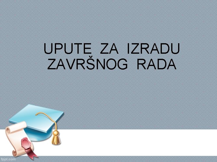 UPUTE ZA IZRADU ZAVRŠNOG RADA 