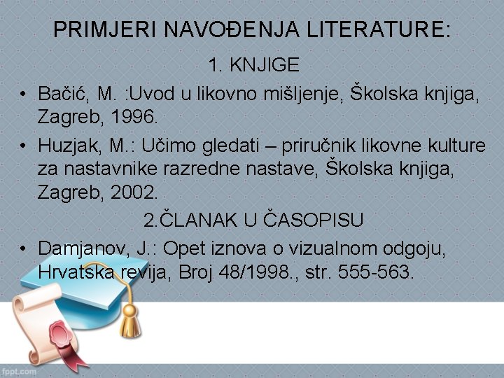 PRIMJERI NAVOĐENJA LITERATURE: 1. KNJIGE • Bačić, M. : Uvod u likovno mišljenje, Školska