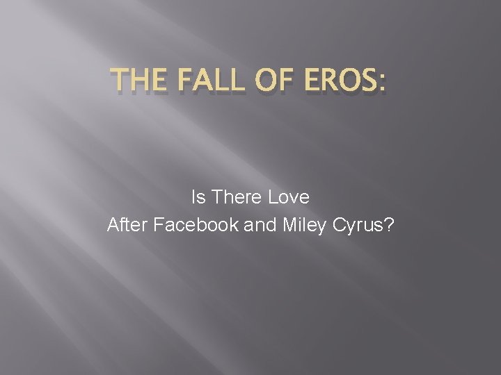 THE FALL OF EROS: Is There Love After Facebook and Miley Cyrus? 