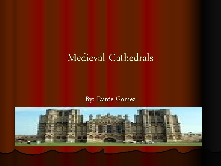 Medieval Cathedrals By: Dante Gomez 