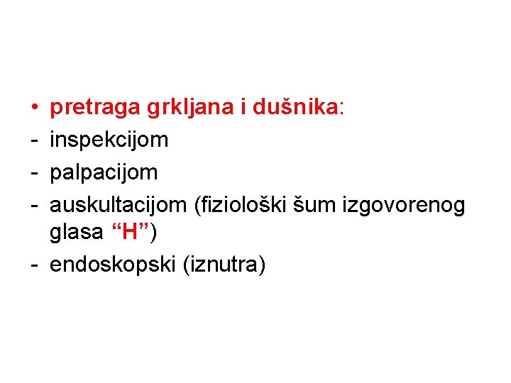  • - pretraga grkljana i dušnika: inspekcijom palpacijom auskultacijom (fiziološki šum izgovorenog glasa