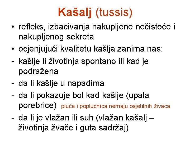 Kašalj (tussis) • refleks, izbacivanja nakupljene nečistoće i nakupljenog sekreta • ocjenjujući kvalitetu kašlja