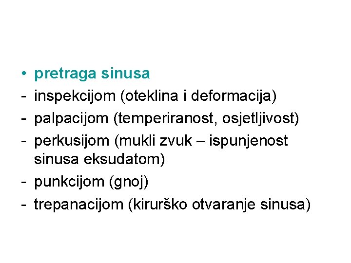  • - pretraga sinusa inspekcijom (oteklina i deformacija) palpacijom (temperiranost, osjetljivost) perkusijom (mukli