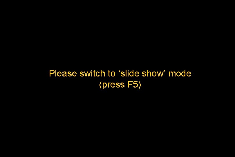 Please switch to ‘slide show’ mode (press F 5) 