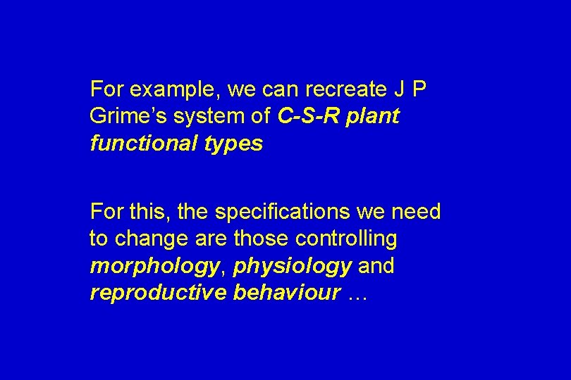 For example, we can recreate J P Grime’s system of C-S-R plant functional types