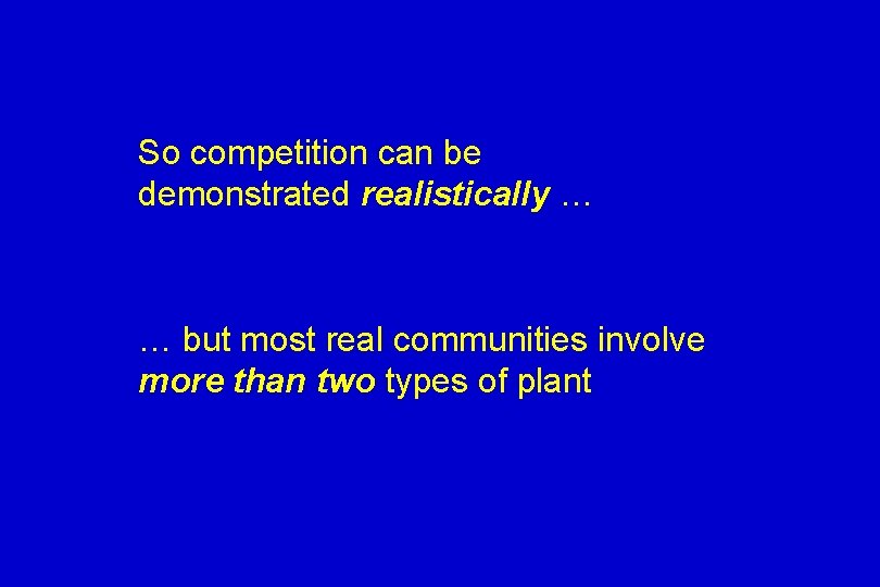 So competition can be demonstrated realistically … … but most real communities involve more