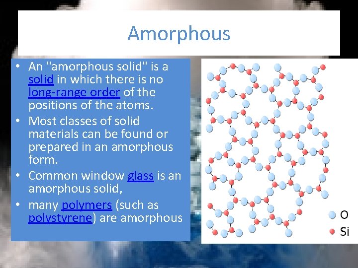 Amorphous • An "amorphous solid" is a solid in which there is no long-range