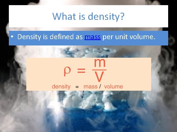 What is density? • Density is defined as mass per unit volume. What is density? • Density is defined as mass per unit volume.