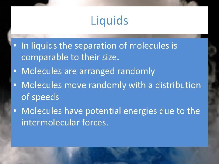 Liquids • In liquids the separation of molecules is comparable to their size. • Liquids • In liquids the separation of molecules is comparable to their size. •