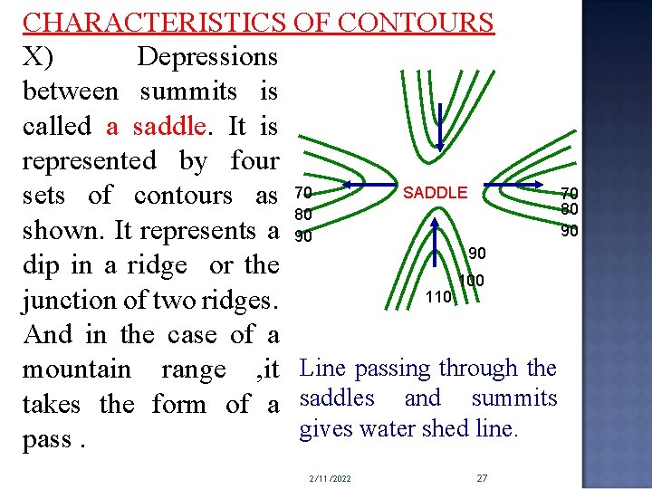 CHARACTERISTICS OF CONTOURS X) Depressions between summits is called a saddle. It is represented