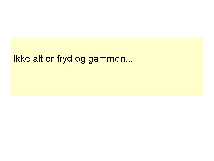 Ikke alt er fryd og gammen. . . 