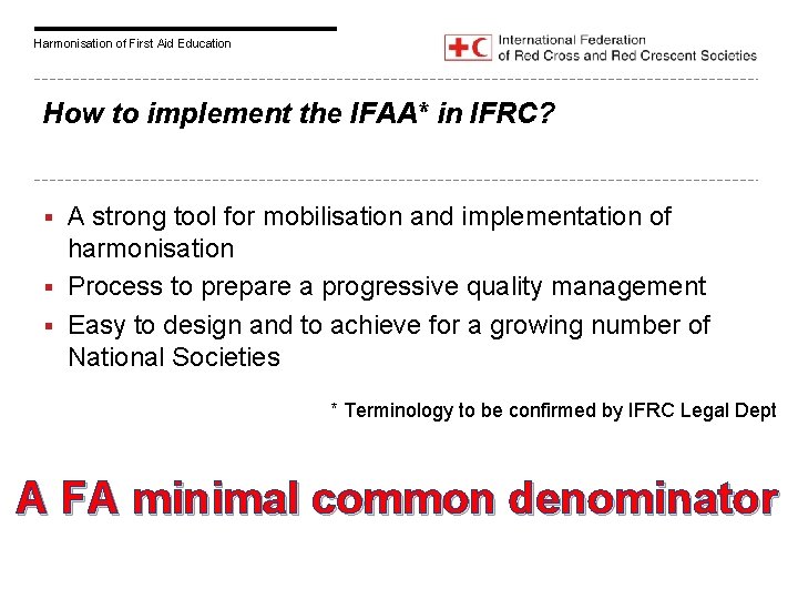 Harmonisation of First Aid Education How to implement the IFAA* in IFRC? A strong