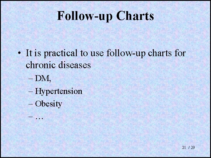 Follow-up Charts • It is practical to use follow-up charts for chronic diseases –