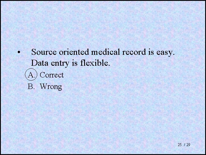  • Source oriented medical record is easy. Data entry is flexible. A. Correct