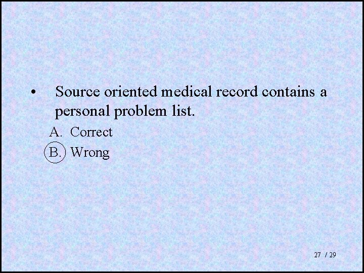  • Source oriented medical record contains a personal problem list. A. Correct B.