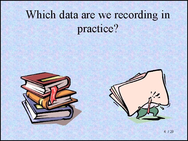 Which data are we recording in practice? 4 / 29 