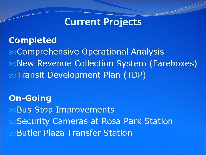 Current Projects Completed Comprehensive Operational Analysis New Revenue Collection System (Fareboxes) Transit Development Plan