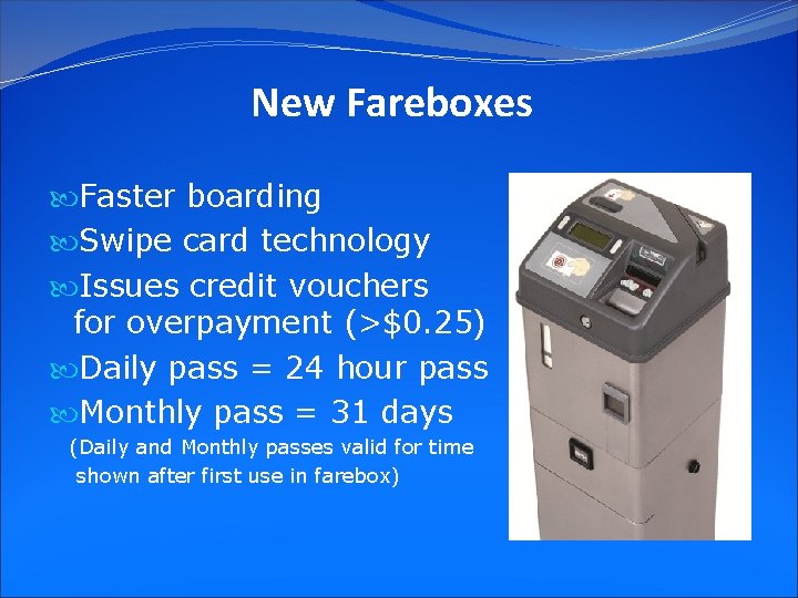 New Fareboxes Faster boarding Swipe card technology Issues credit vouchers for overpayment (>$0. 25)